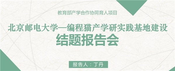 云端再相聚，編程貓攜手北京郵電大學 ——開展《北京郵電大學—編程貓產學研實踐基地建設》結題報告會